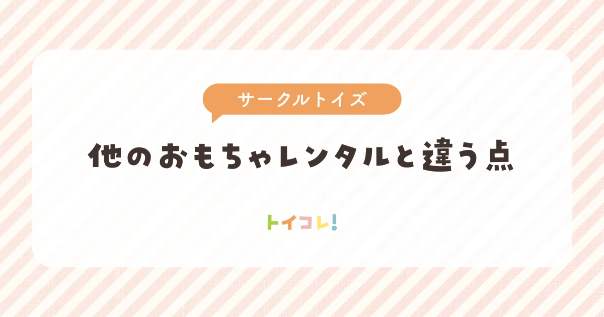 サークルトイズが他の大型おもちゃレンタルと違う点は？
