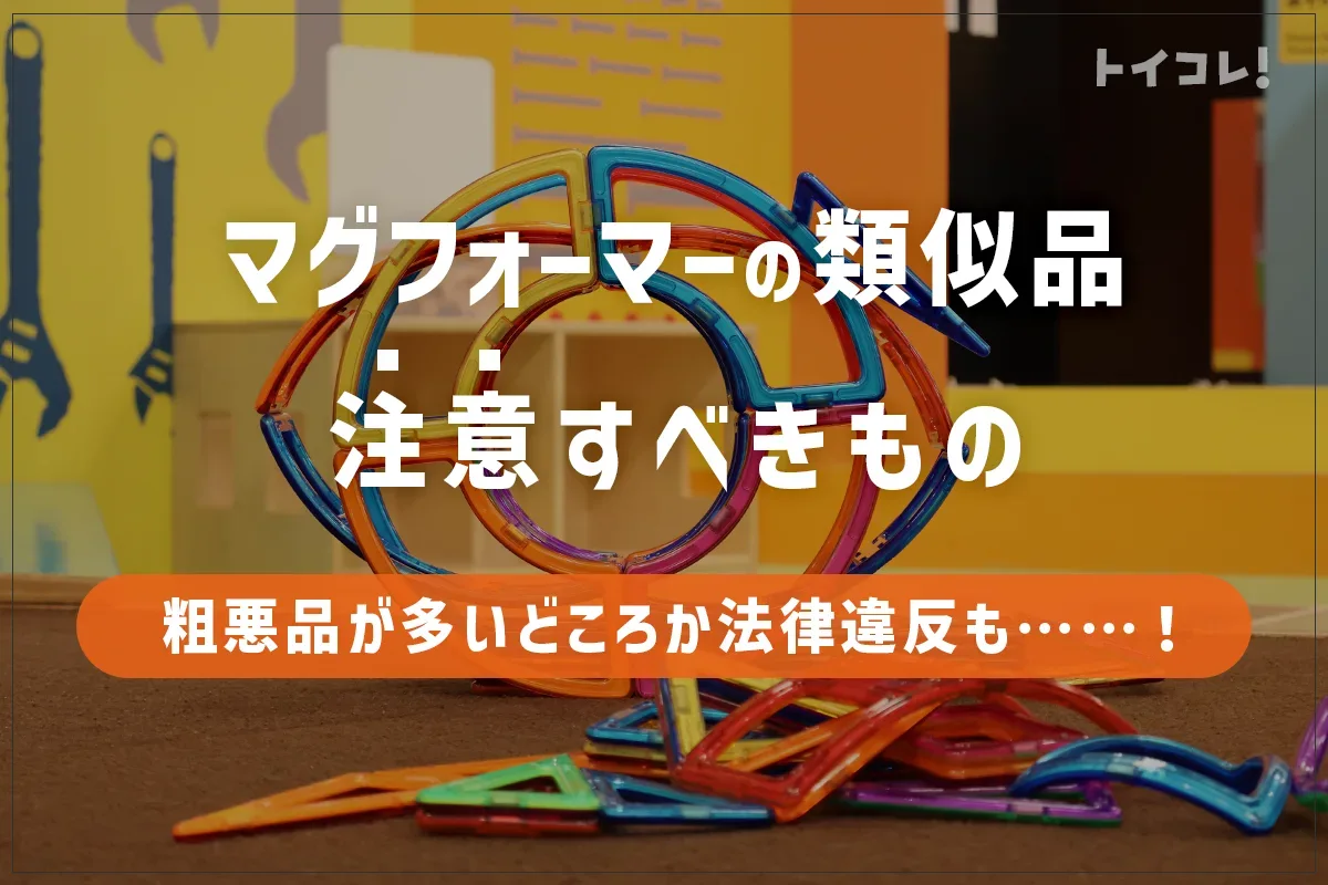【どれ買う？】マグフォーマーの類似品に注意！粗悪品が多いどころか特許権の侵害も！