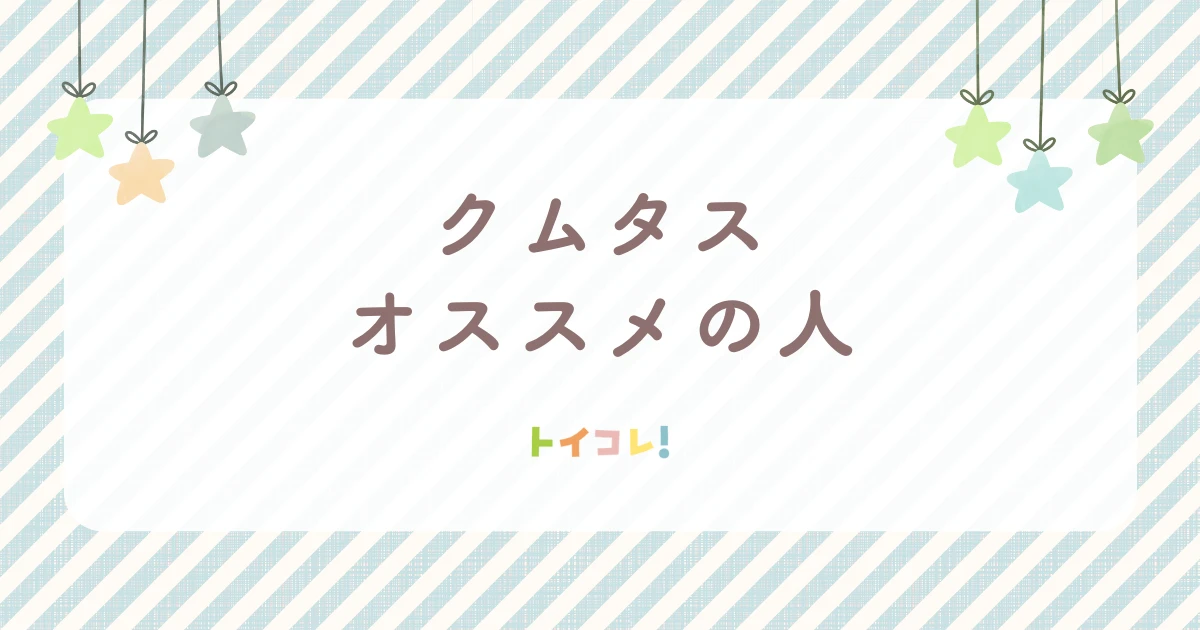 クムタスはこんなご家庭におすすめ
