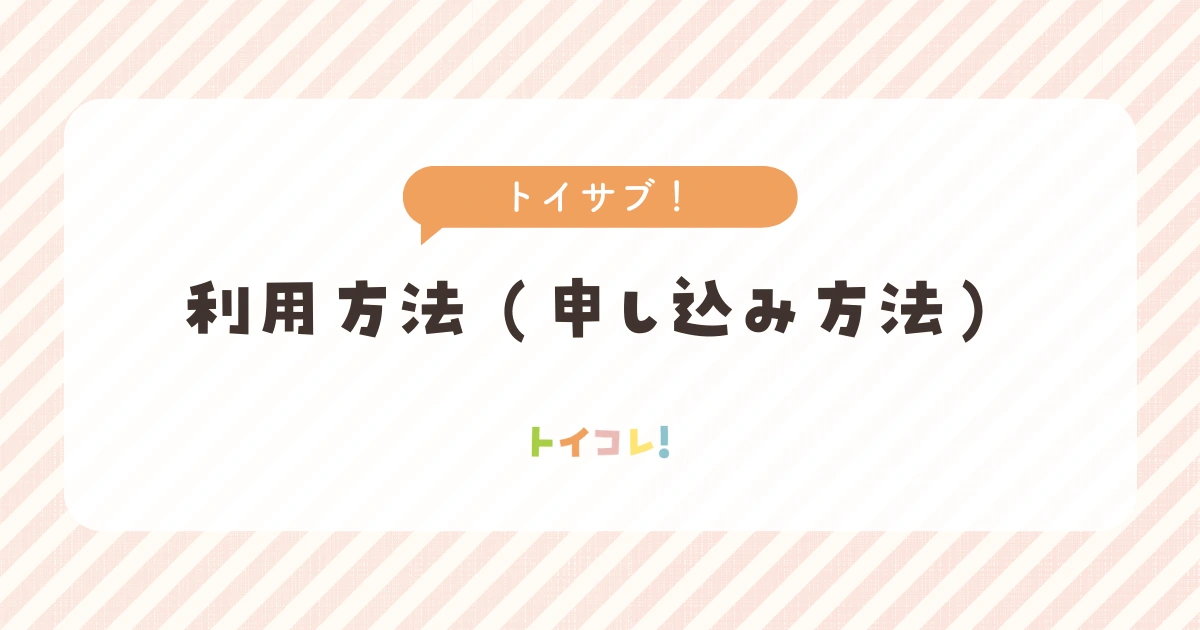 トイサブの利用方法（申し込み方）
