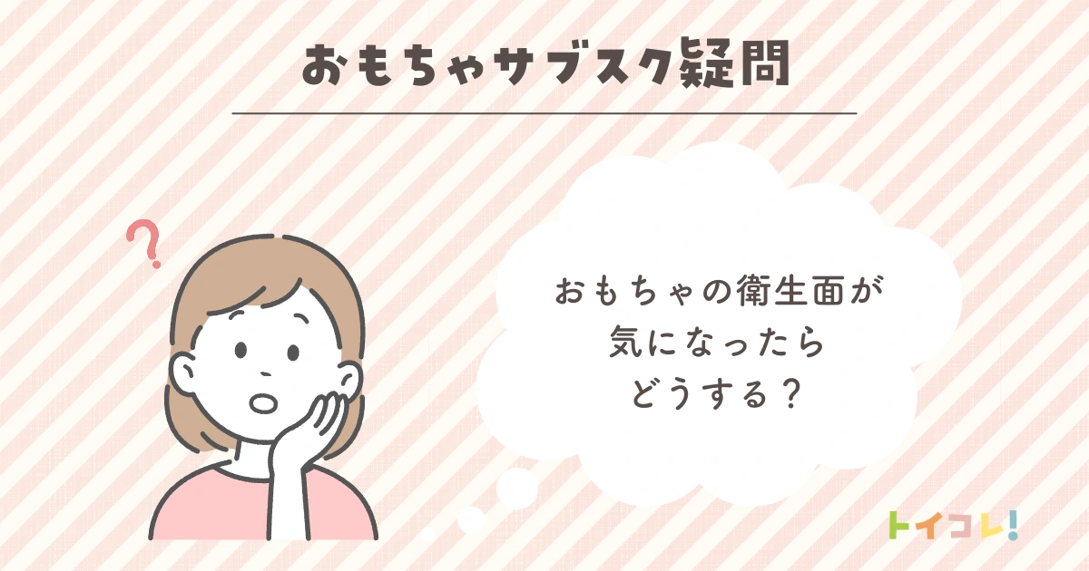 サブスクおもちゃの汚れや衛生面が気になったらどうする？