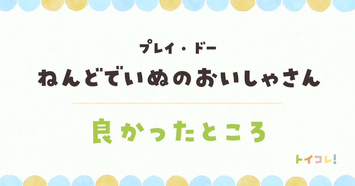 プレイ・ドーねんどでいぬのおいしゃさんの良かったところ・メリット