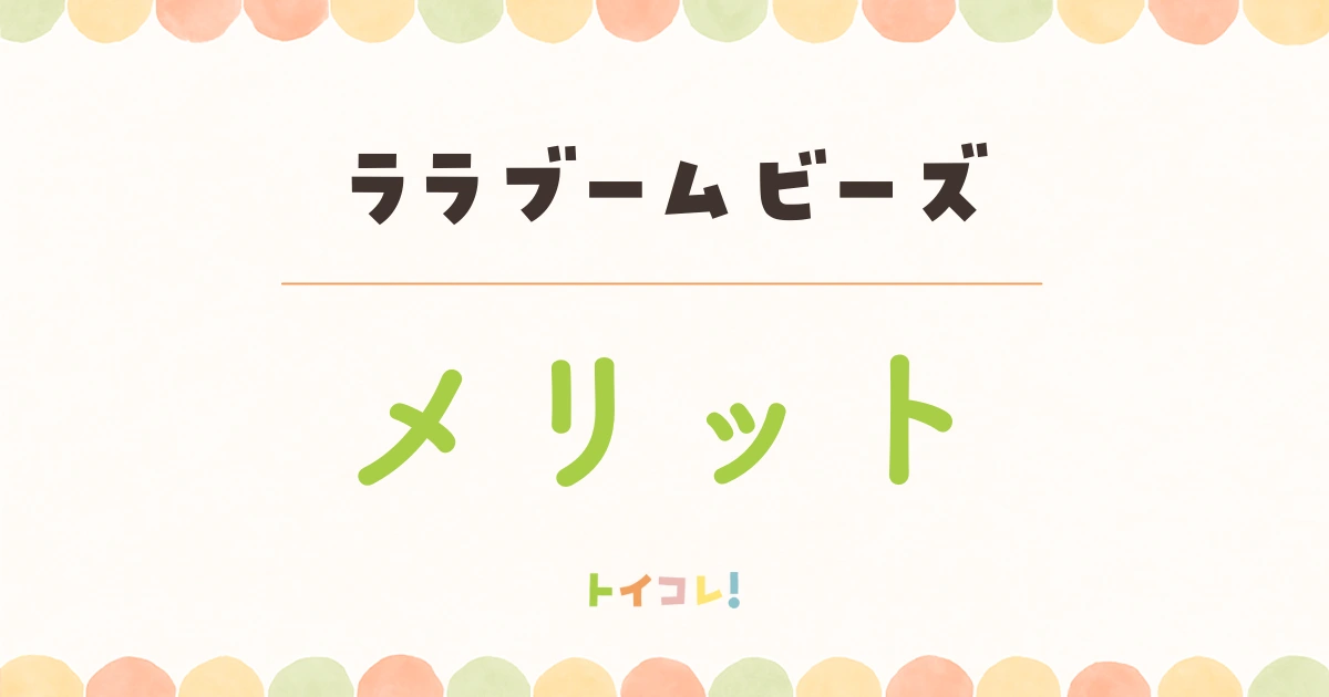 ララブームビーズの良かったところ・メリット