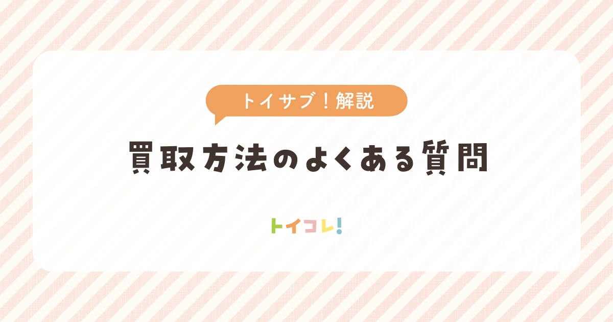 トイサブおもちゃの買取に関するよくある質問