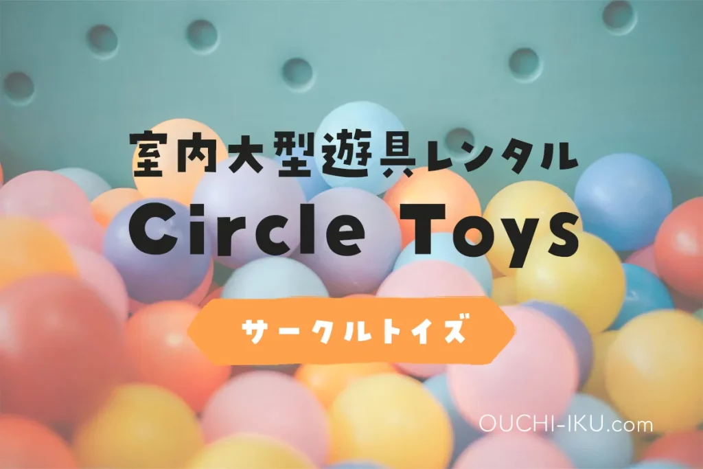 室内大型遊具レンタルついに出た！「Circle Toys（サークルトイズ）」の魅力って？