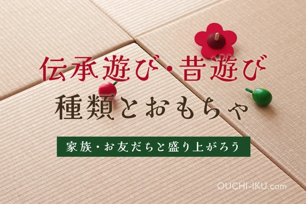 伝承遊びおもちゃを家族で楽しもう！昔ながらの遊びの種類と由来一覧