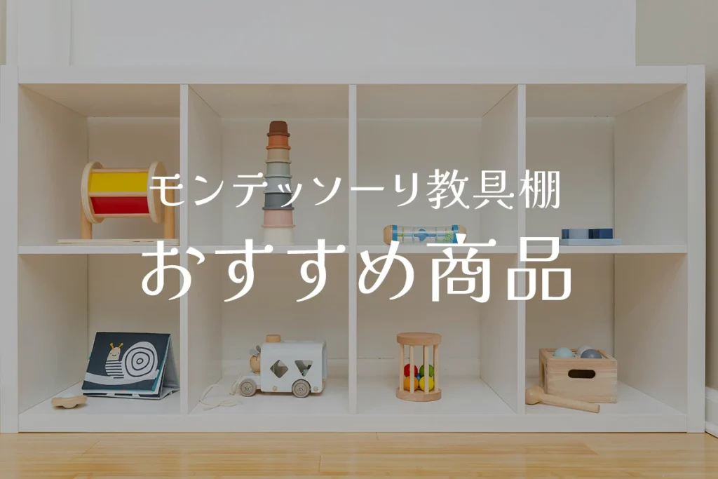 モンテッソーリ教具棚おすすめ実例まとめ。家と我が子に合わせて最高の 