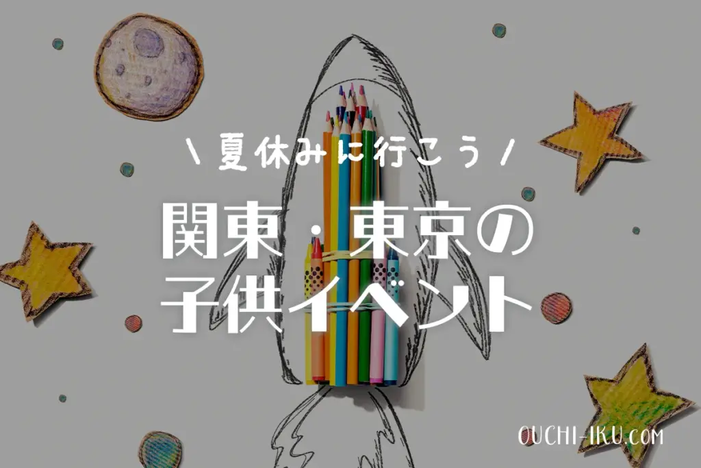 【2025夏休み】関東・東京の子供イベント厳選！幼児～小学生が楽しめる注目スポット