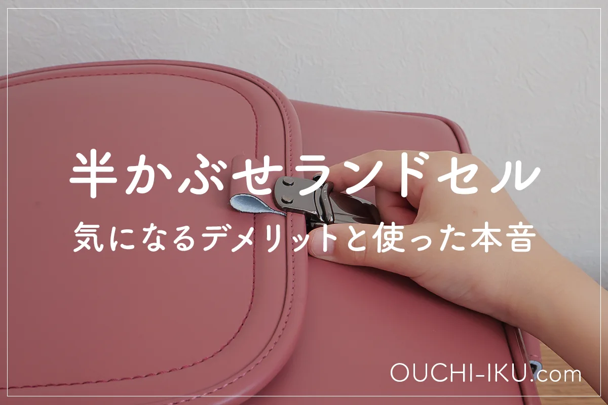 「半かぶせランドセル」後悔する？気になるデメリットと使ってみた本音